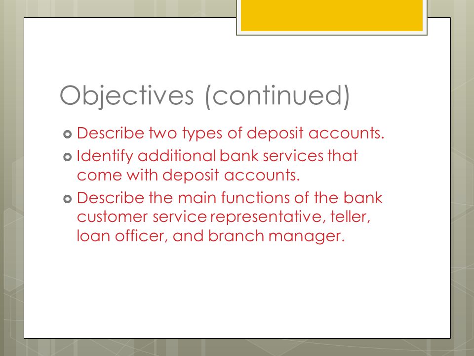 Objectives (continued)  Describe two types of deposit accounts.