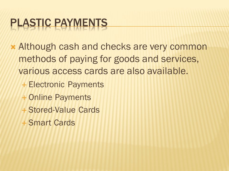  Although cash and checks are very common methods of paying for goods and services, various access cards are also available.