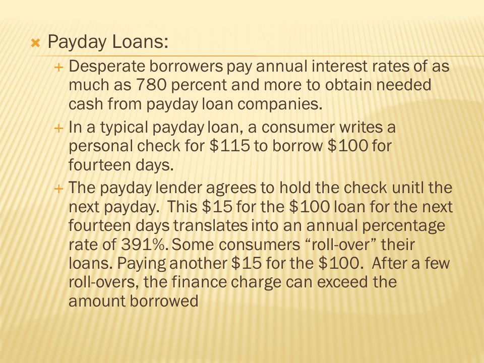  Payday Loans:  Desperate borrowers pay annual interest rates of as much as 780 percent and more to obtain needed cash from payday loan companies.