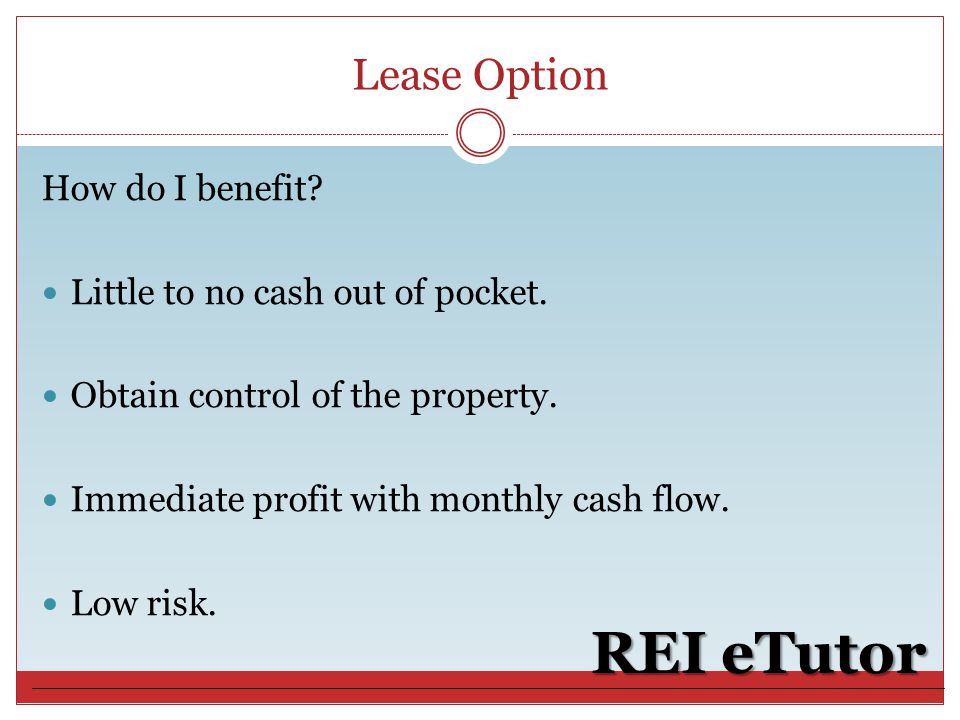 Lease Option REI eTutor How do I benefit. Little to no cash out of pocket.