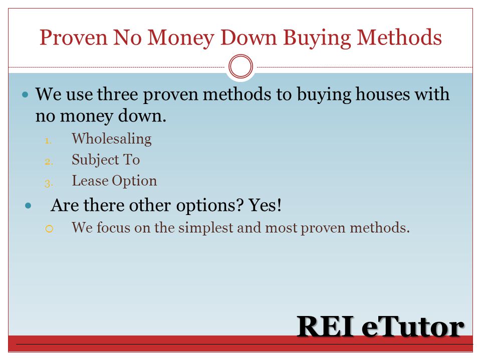 Proven No Money Down Buying Methods REI eTutor We use three proven methods to buying houses with no money down.
