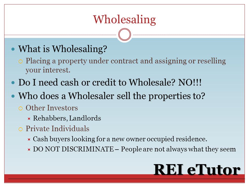 Wholesaling REI eTutor What is Wholesaling.