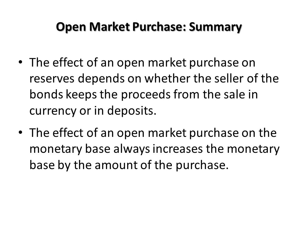 Open Market Purchase: Summary The effect of an open market purchase on reserves depends on whether the seller of the bonds keeps the proceeds from the sale in currency or in deposits.