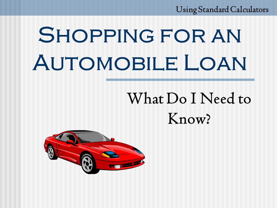 Shopping for an Automobile Loan What Do I Need to Know Using Standard Calculators