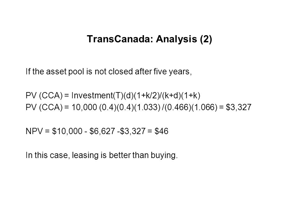 TransCanada: Analysis If TransCanada can borrow at 11% from the bank, then its after-tax cost of borrowing is 11(1-0.4) = 6.6%.