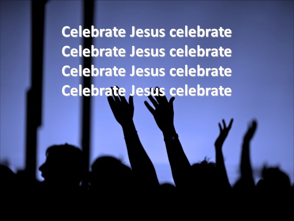 Celebrate Jesus celebrate Celebrate Jesus celebrate Celebrate Jesus celebrate Celebrate Jesus celebrate