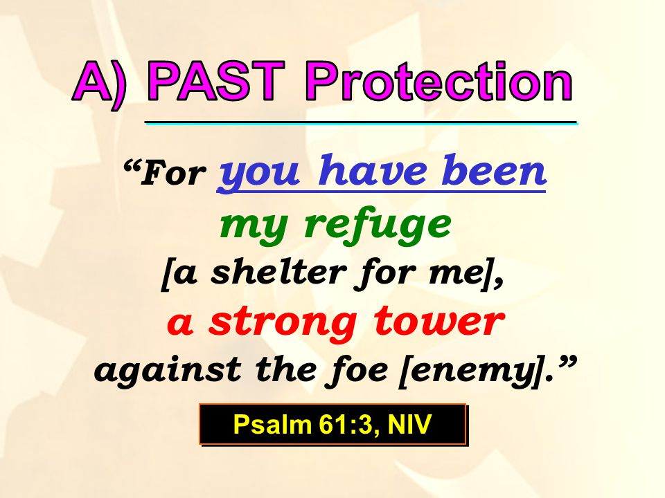 For you have been my refuge [a shelter for me], a strong tower against the foe [enemy]. Psalm 61:3, NIV