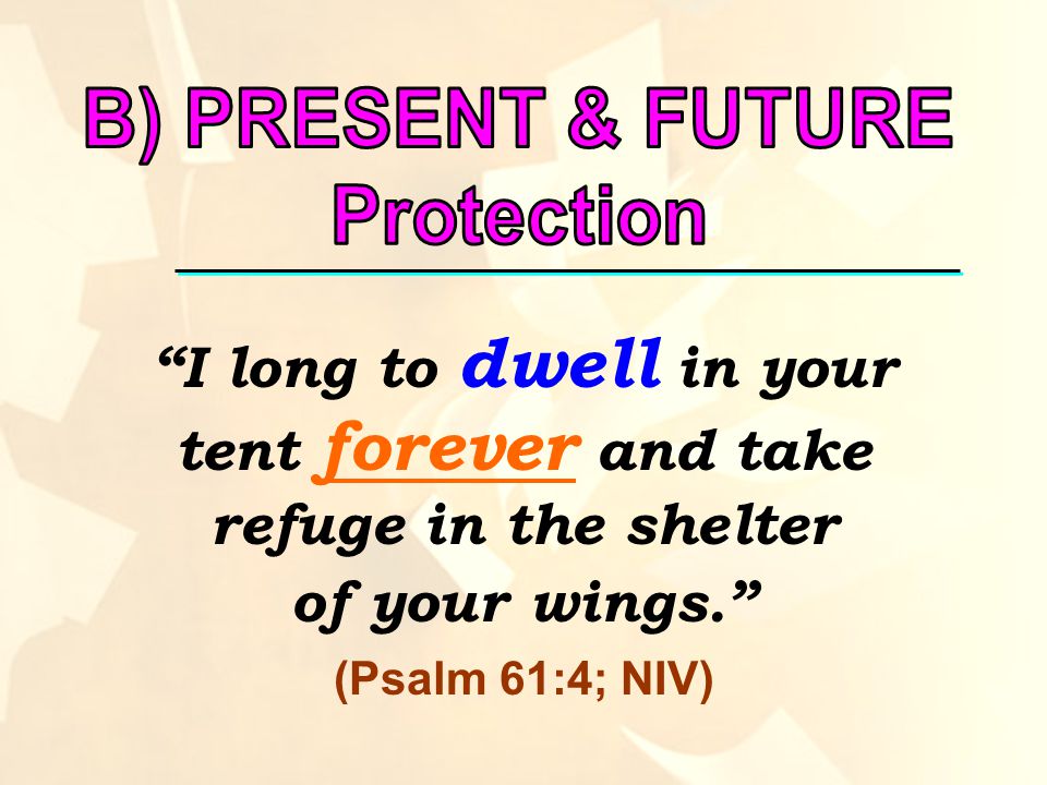 I long to dwell in your tent forever and take refuge in the shelter of your wings. (Psalm 61:4; NIV)