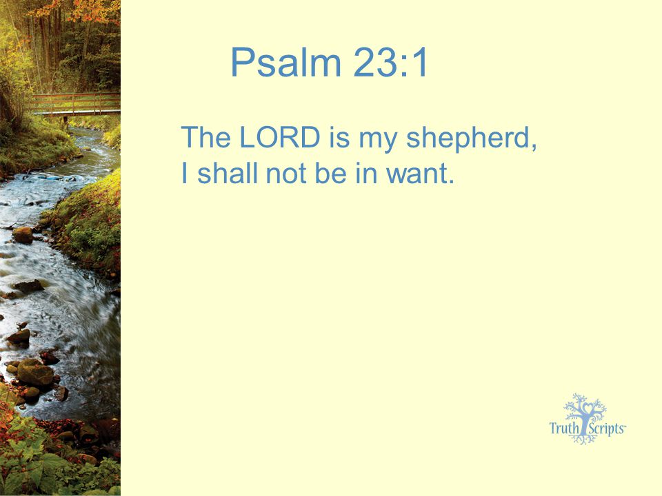 Psalm 23:1 The LORD is my shepherd, I shall not be in want.