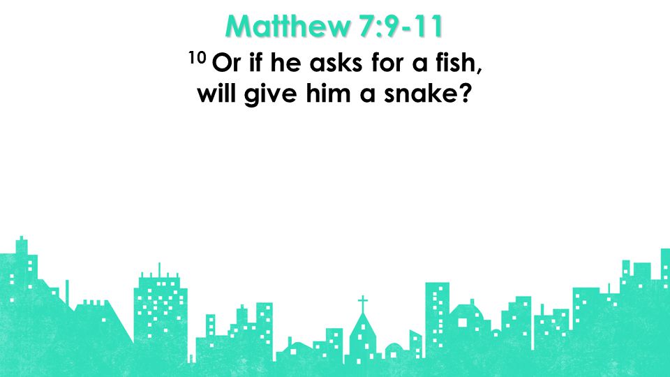 Matthew 7: Or if he asks for a fish, will give him a snake