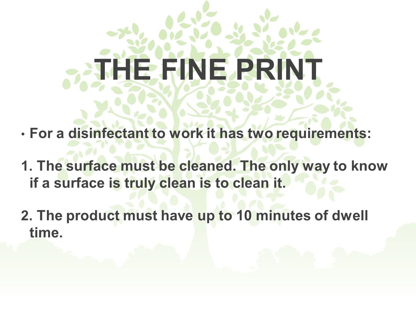 THE FINE PRINT For a disinfectant to work it has two requirements: 1.