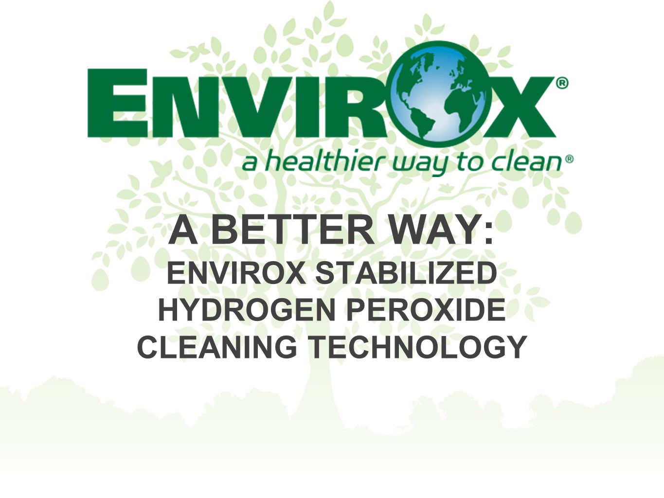 A BETTER WAY: ENVIROX STABILIZED HYDROGEN PEROXIDE CLEANING TECHNOLOGY