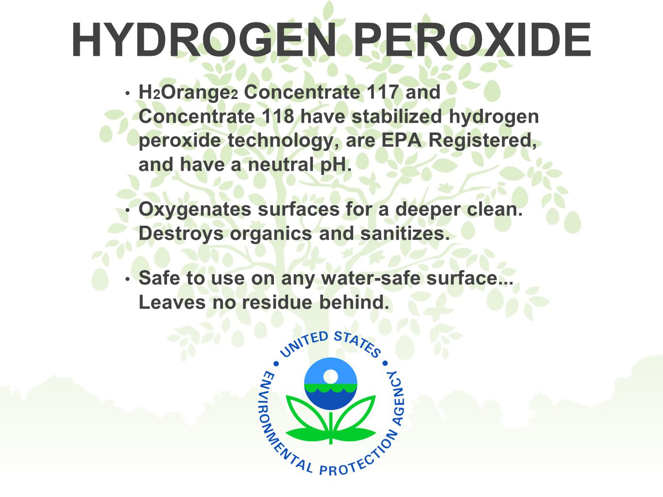 HYDROGEN PEROXIDE H 2 Orange 2 Concentrate 117 and Concentrate 118 have stabilized hydrogen peroxide technology, are EPA Registered, and have a neutral pH.