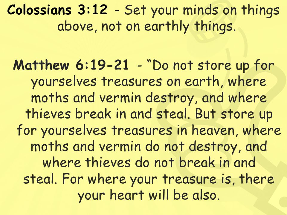 Colossians 3:12 - Set your minds on things above, not on earthly things.