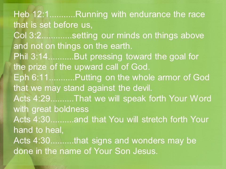 Heb 12: Running with endurance the race that is set before us, Col 3: setting our minds on things above and not on things on the earth.