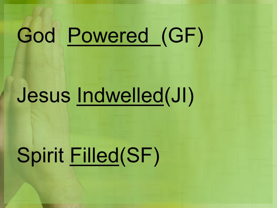 God Powered (GF) Jesus Indwelled(JI) Spirit Filled(SF)