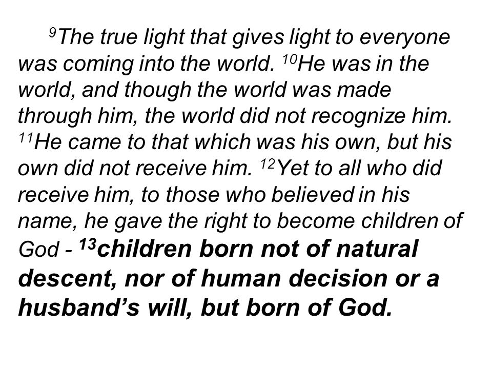 9 The true light that gives light to everyone was coming into the world.