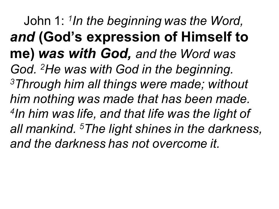 John 1: 1 In the beginning was the Word, and (God’s expression of Himself to me) was with God, and the Word was God.