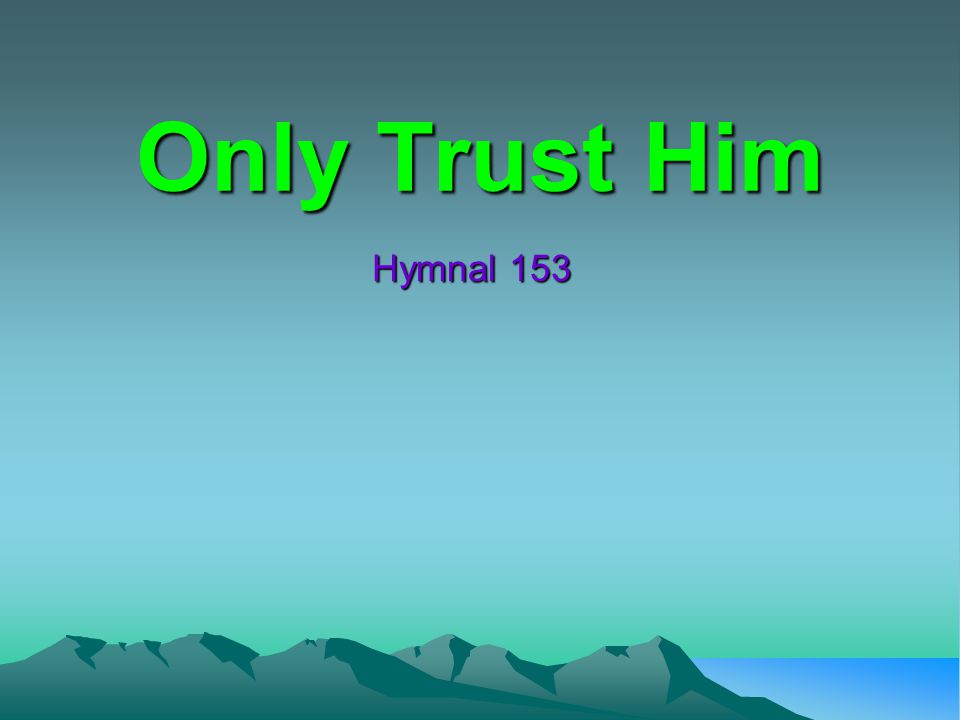 Only Trust Him Hymnal 153