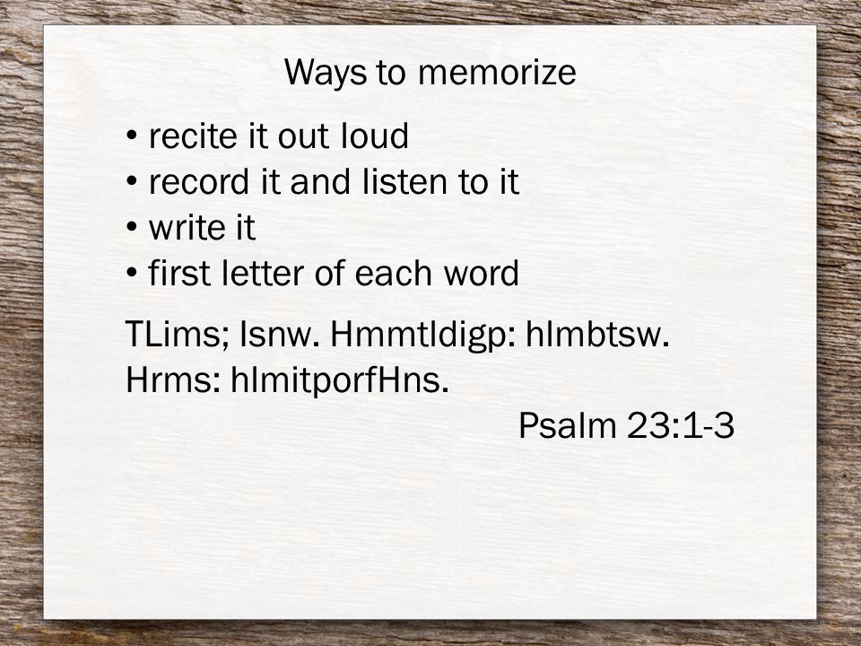 Ways to memorize recite it out loud record it and listen to it write it first letter of each word TLims; Isnw.