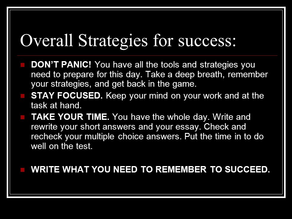 Overall Strategies for success: DON’T PANIC.