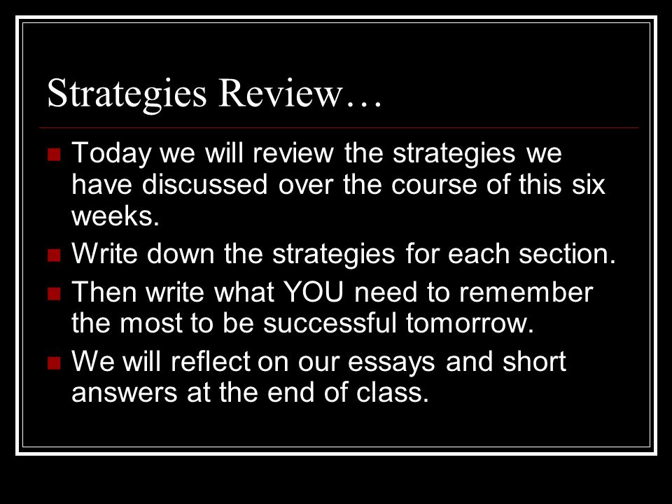 Strategies Review… Today we will review the strategies we have discussed over the course of this six weeks.