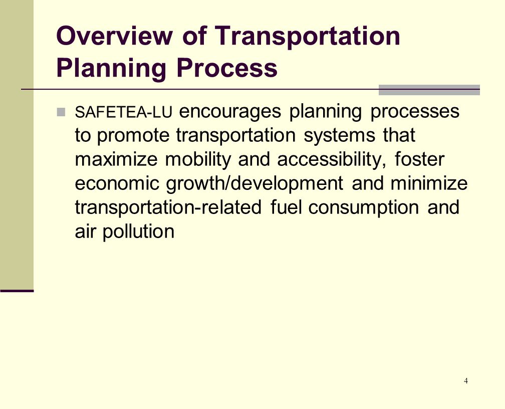 4 Overview of Transportation Planning Process SAFETEA-LU encourages planning processes to promote transportation systems that maximize mobility and accessibility, foster economic growth/development and minimize transportation-related fuel consumption and air pollution