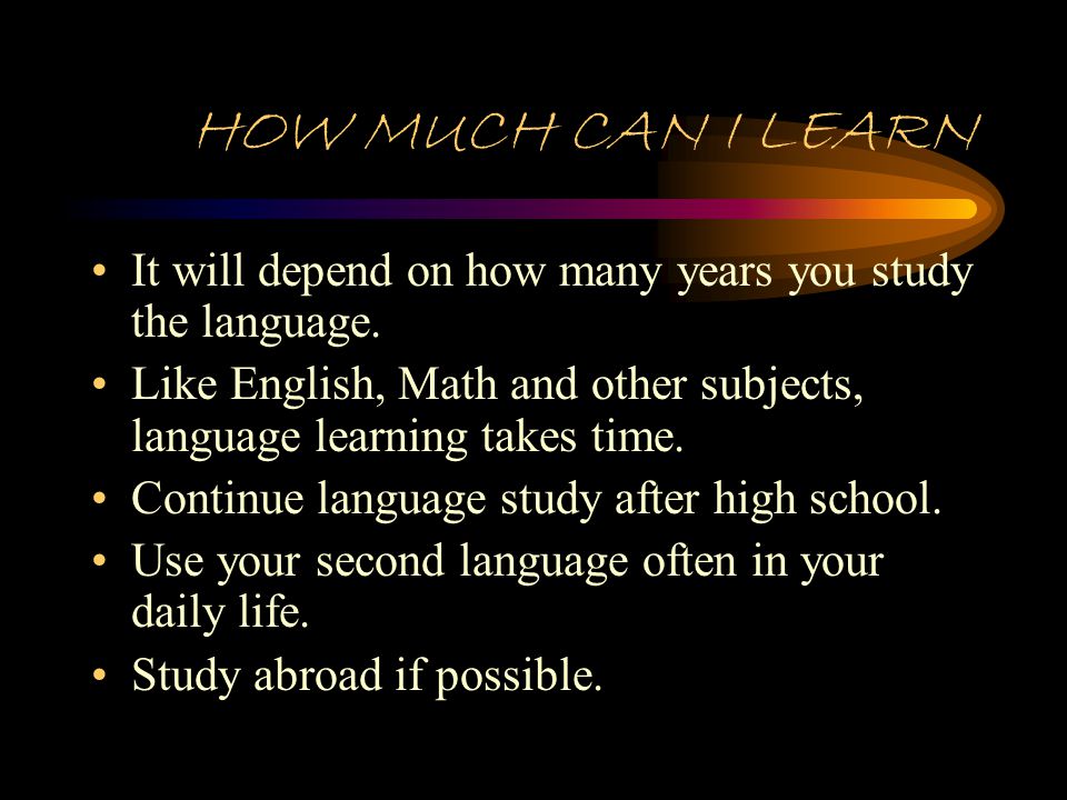 Why Study a Second Language It will improve your grades and skills in English and Mathematics.