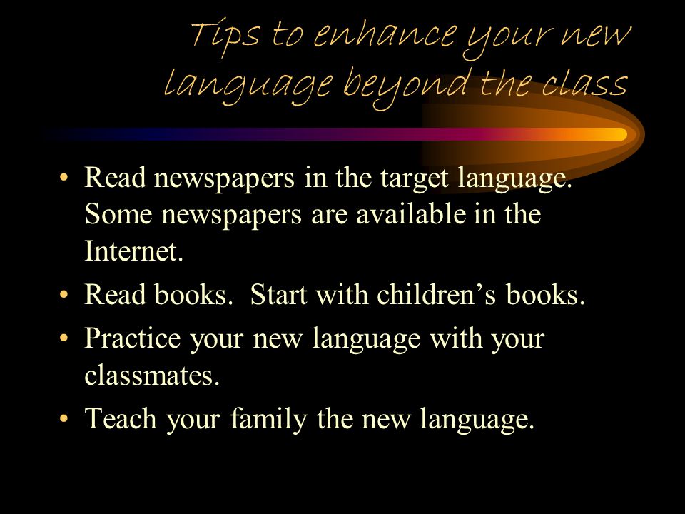 Tips to enhance your new language beyond the class.