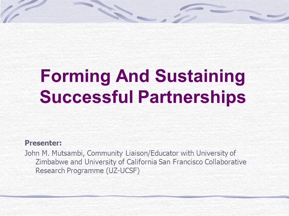 Forming And Sustaining Successful Partnerships Presenter: John M.
