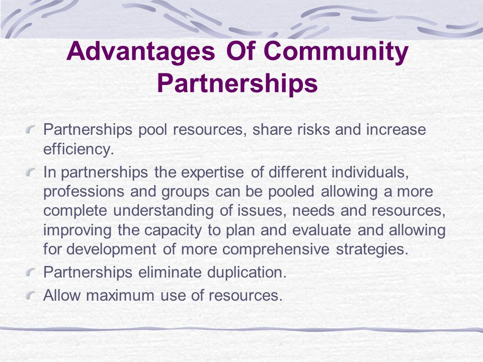 Advantages Of Community Partnerships Partnerships pool resources, share risks and increase efficiency.