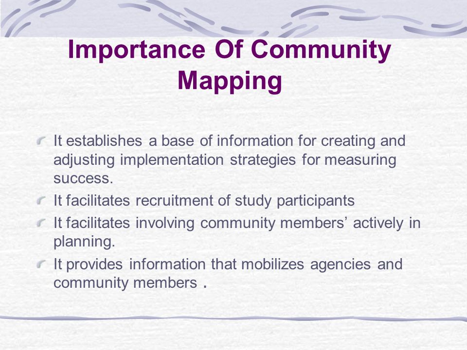 Importance Of Community Mapping It establishes a base of information for creating and adjusting implementation strategies for measuring success.