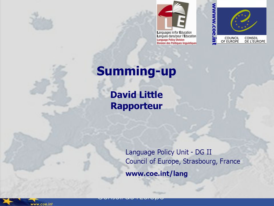 Language Policy Unit - DG II Council of Europe, Strasbourg, France   wwww.coe.int Summing-up David Little Rapporteur