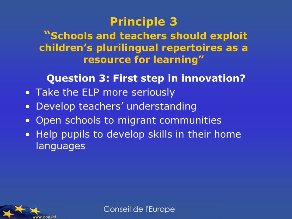 Principle 3 Schools and teachers should exploit children’s plurilingual repertoires as a resource for learning Question 3: First step in innovation.