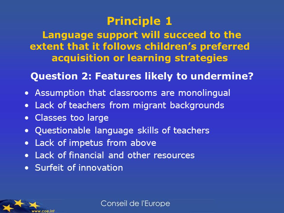 Principle 1 Language support will succeed to the extent that it follows children’s preferred acquisition or learning strategies Question 2: Features likely to undermine.