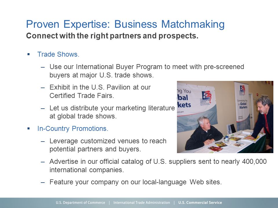  Trade Shows. –Use our International Buyer Program to meet with pre-screened buyers at major U.S.