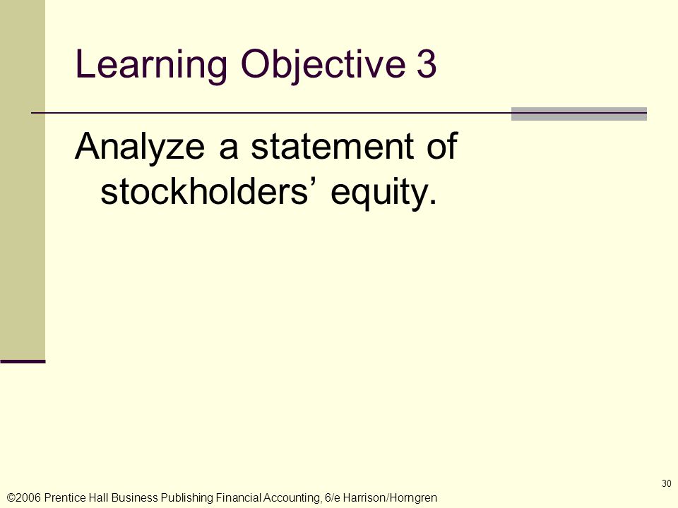 ©2006 Prentice Hall Business Publishing Financial Accounting, 6/e Harrison/Horngren 30 Learning Objective 3 Analyze a statement of stockholders’ equity.