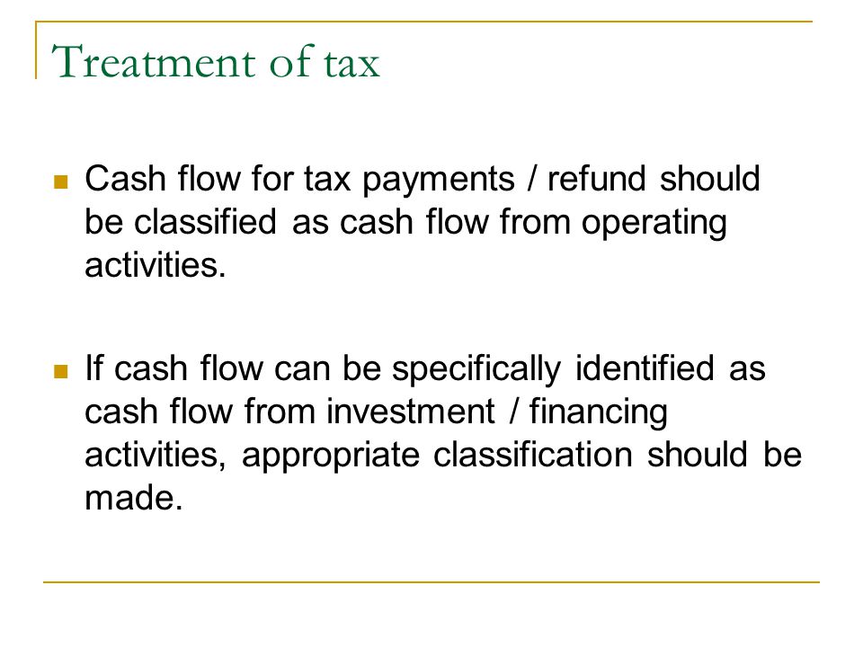 Treatment of tax Cash flow for tax payments / refund should be classified as cash flow from operating activities.
