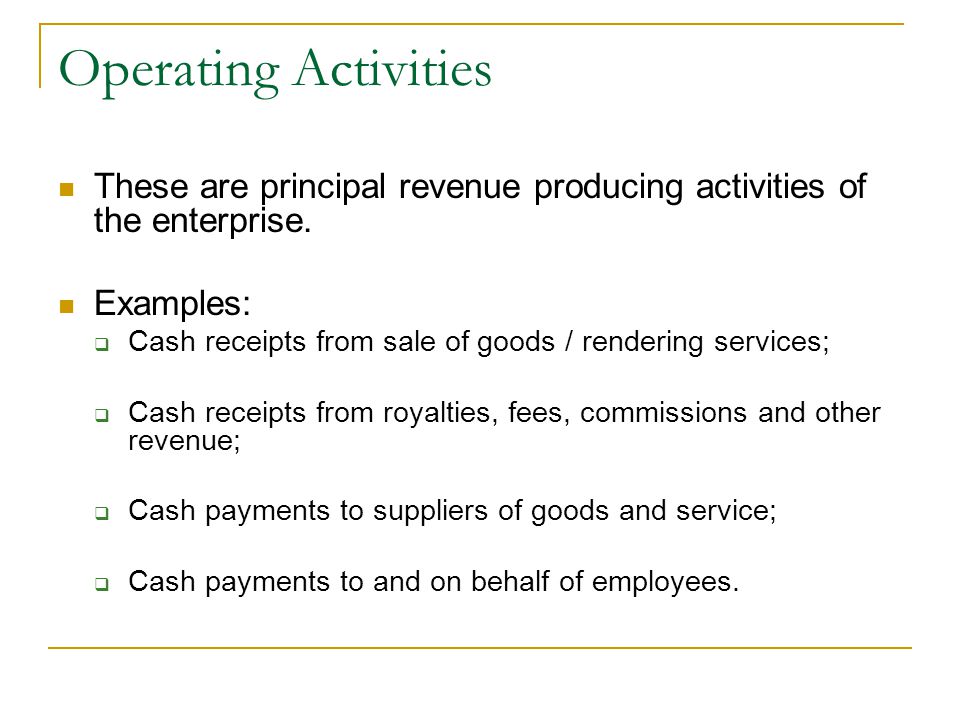 Operating Activities These are principal revenue producing activities of the enterprise.