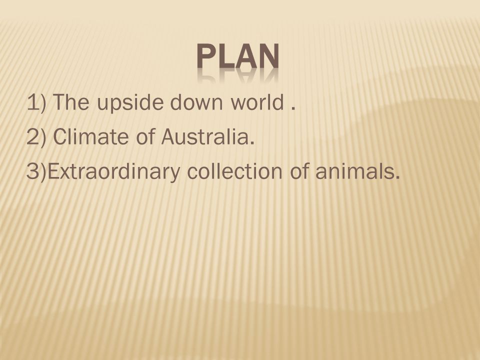 1) The upside down world. 2) Climate of Australia. 3)Extraordinary collection of animals.