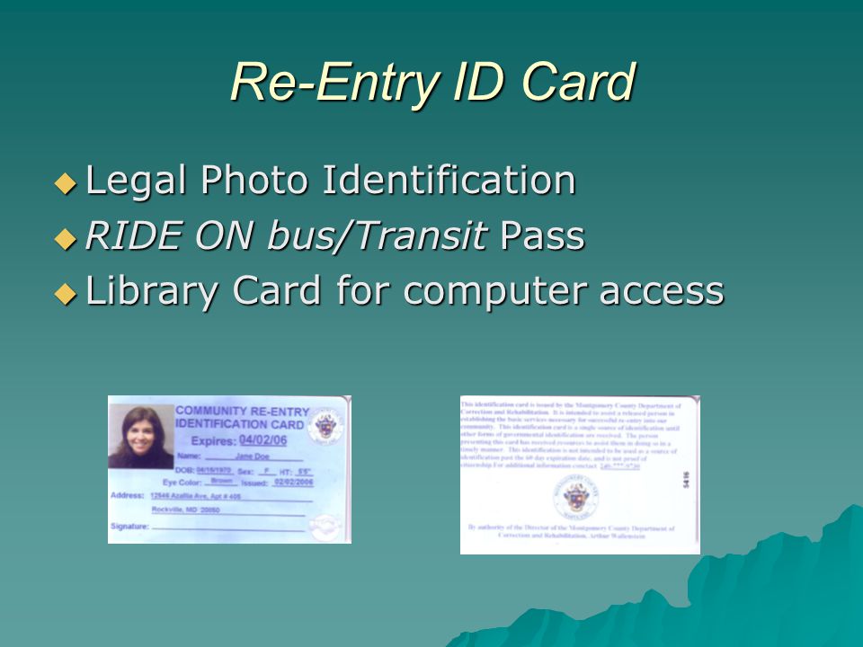 Re-Entry ID Card  Legal Photo Identification  RIDE ON bus/Transit Pass  Library Card for computer access