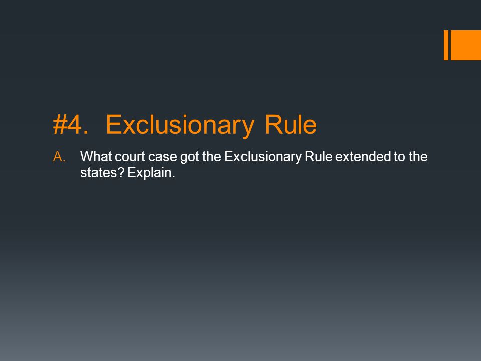 #4. Exclusionary Rule A.What court case got the Exclusionary Rule extended to the states Explain.