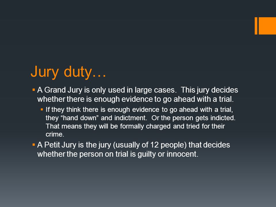 Jury duty…  A Grand Jury is only used in large cases.