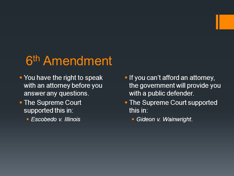 6 th Amendment  You have the right to speak with an attorney before you answer any questions.