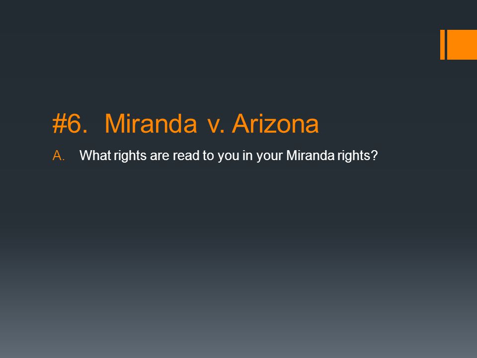 #6. Miranda v. Arizona A.What rights are read to you in your Miranda rights