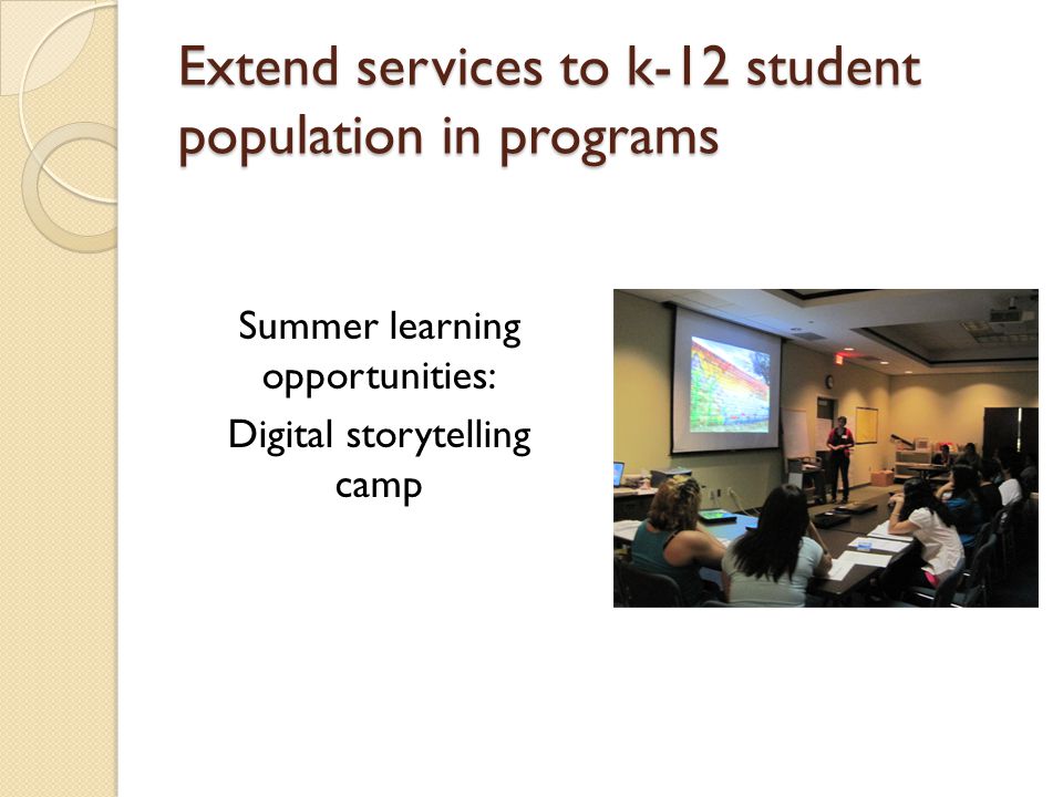 Extend services to k-12 student population in programs Summer learning opportunities: Digital storytelling camp