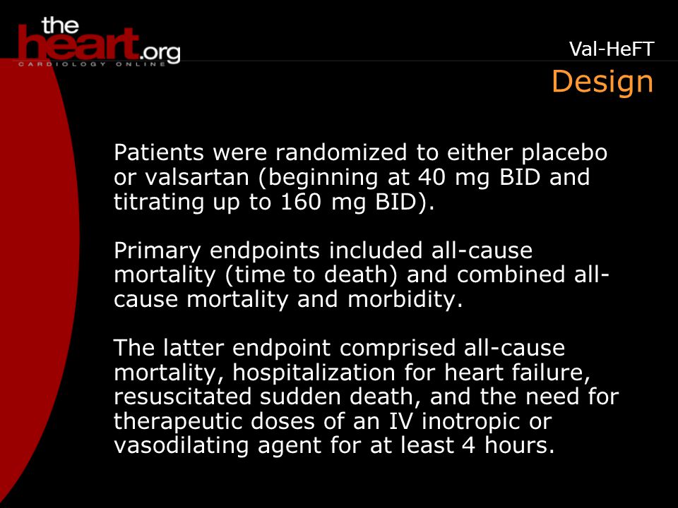 Design Patients were randomized to either placebo or valsartan (beginning at 40 mg BID and titrating up to 160 mg BID).