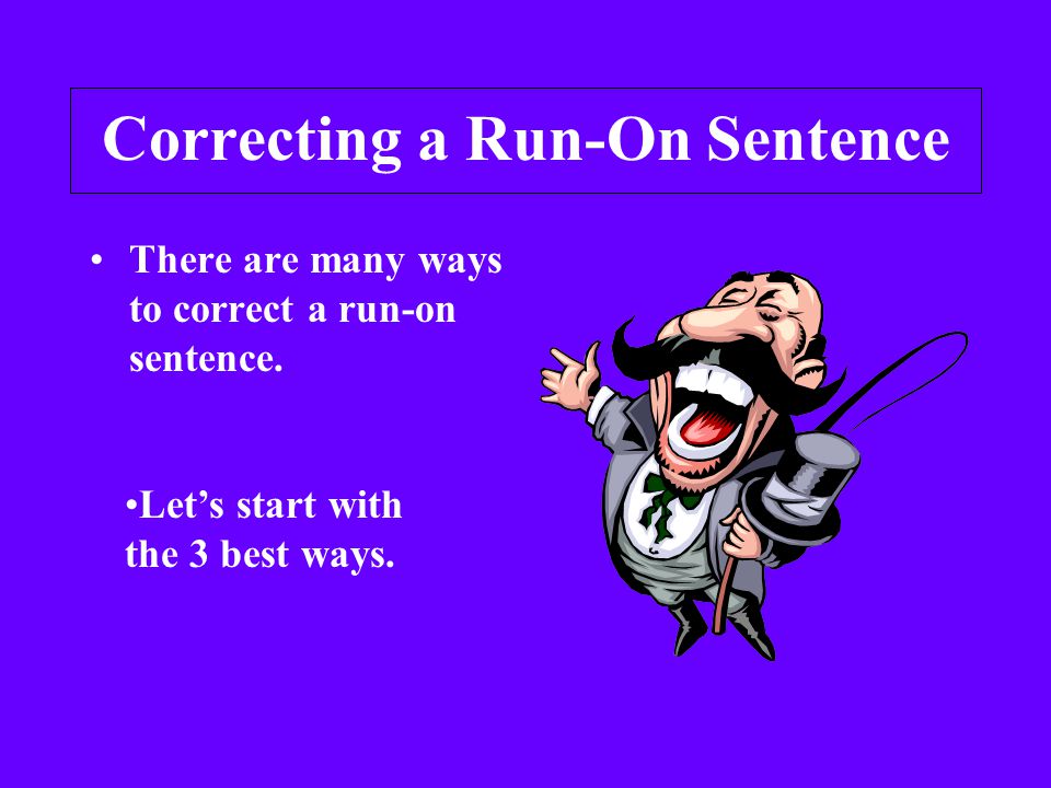 Correcting a Run-On Sentence There are many ways to correct a run-on sentence.