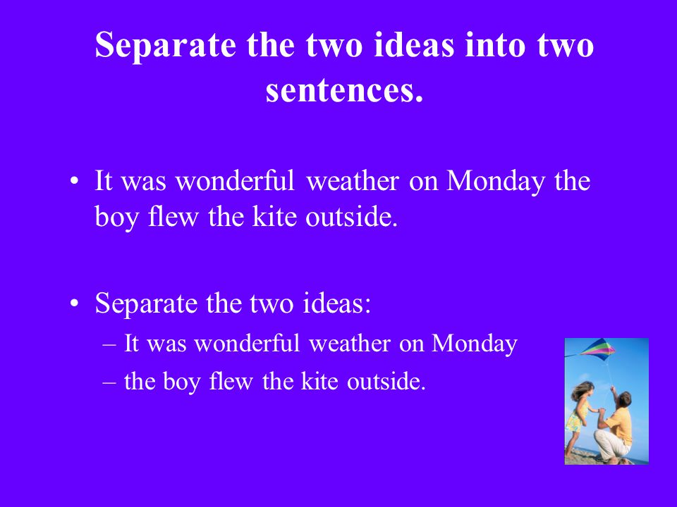 Separate the two ideas into two sentences.