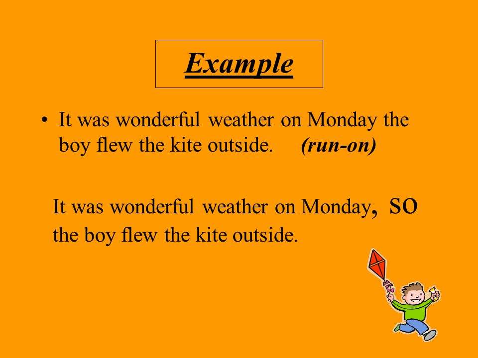Example It was wonderful weather on Monday the boy flew the kite outside.
